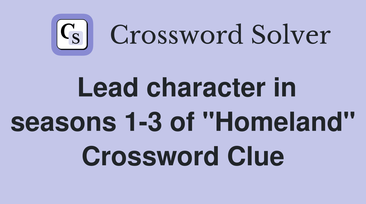 Lead character in seasons 1-3 of "Homeland" Crossword Clue