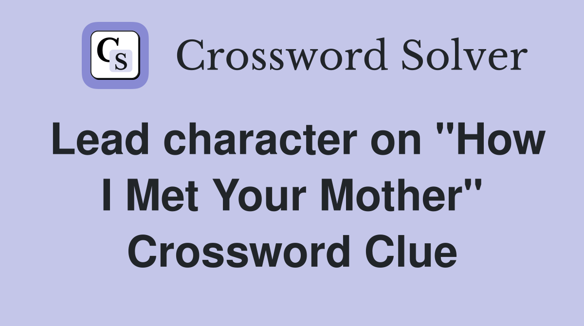 Lead character on "How I Met Your Mother" Crossword Clue
