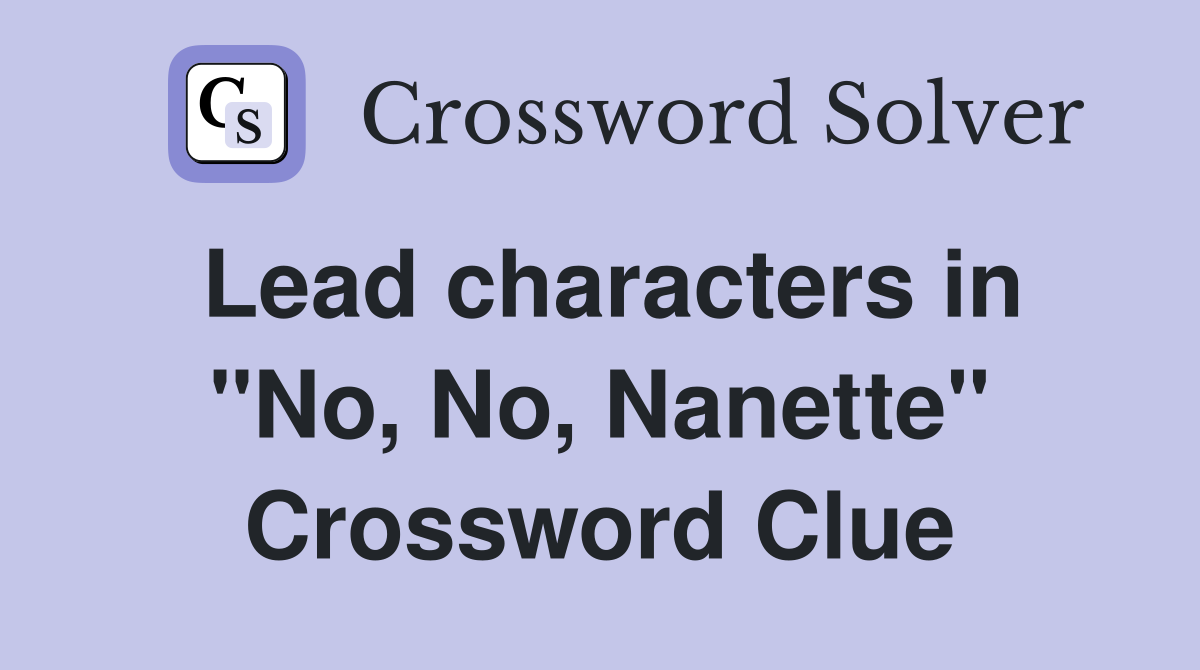 Lead characters in "No, No, Nanette" Crossword Clue