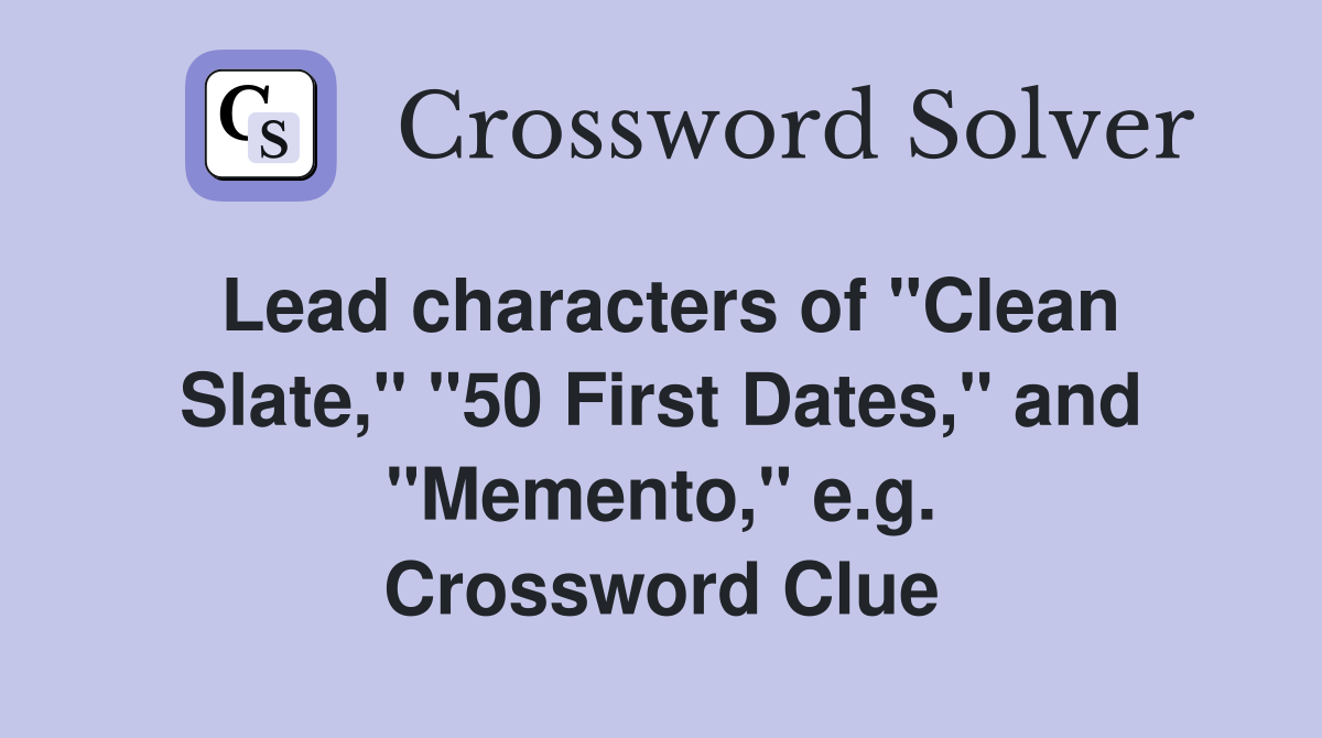 Lead characters of "Clean Slate," "50 First Dates," and "Memento," e.g. Crossword Clue