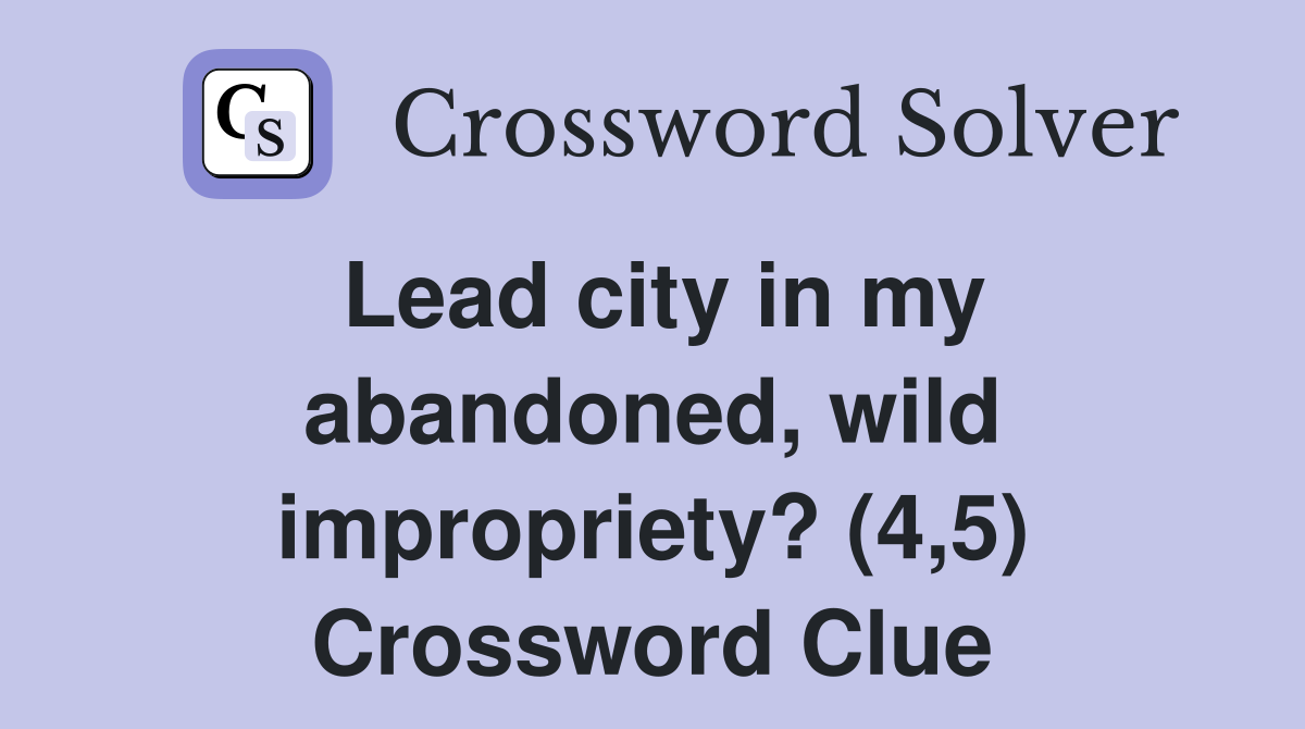 Lead city in my abandoned, wild impropriety? (4,5) Crossword Clue