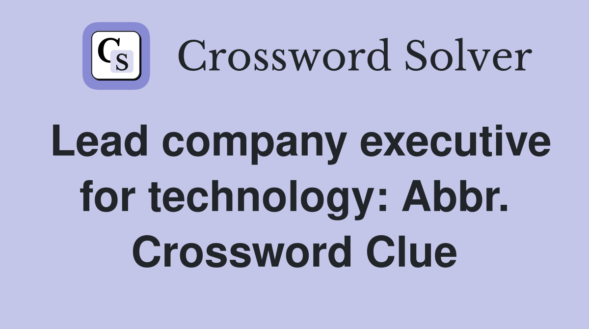 Lead company executive for technology: Abbr. Crossword Clue