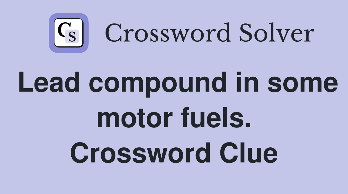Lead compound in some motor fuels. Crossword Clue