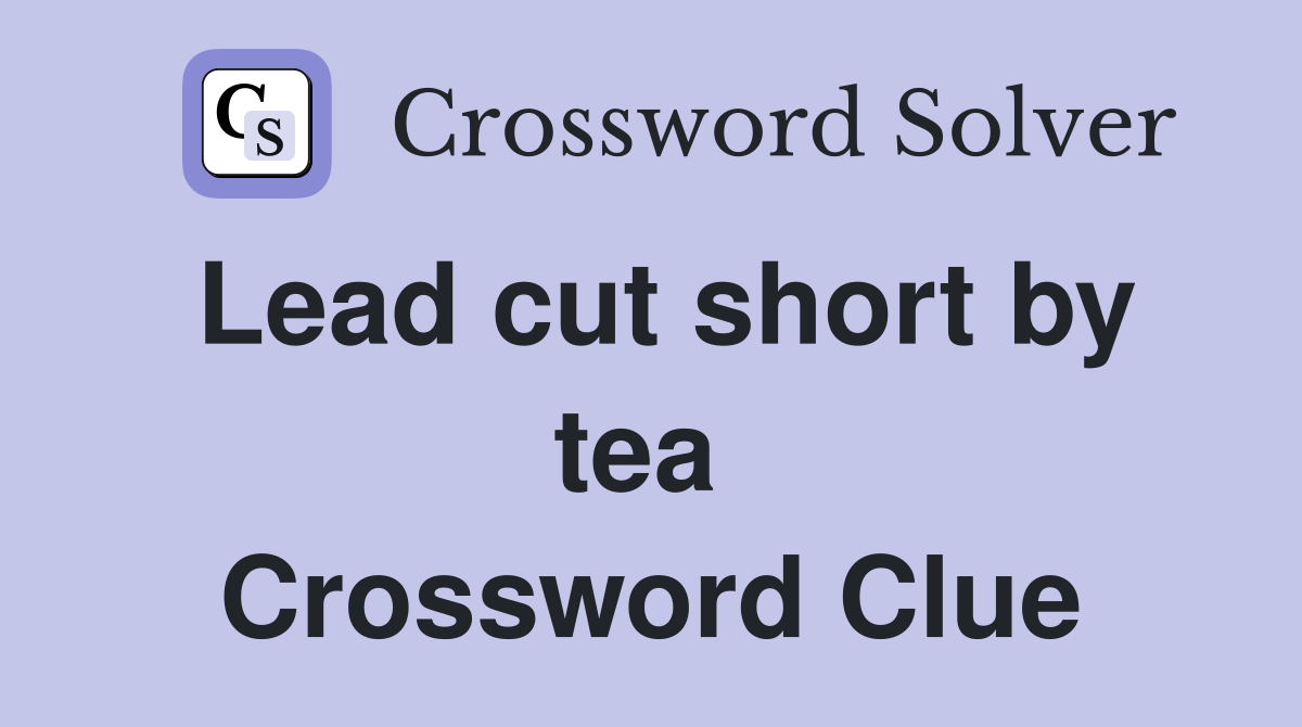 Lead cut short by tea  Crossword Clue