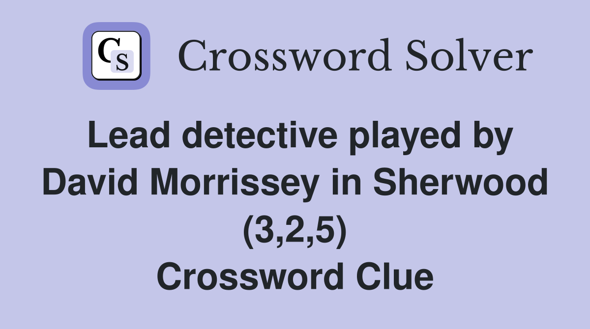 Lead detective played by David Morrissey in Sherwood (3,2,5) Crossword Clue