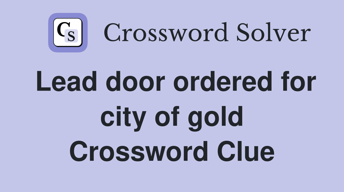 Lead door ordered for city of gold Crossword Clue