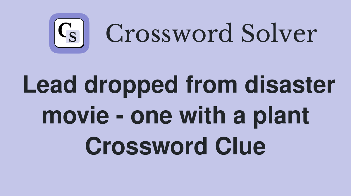 Lead dropped from disaster movie - one with a plant Crossword Clue