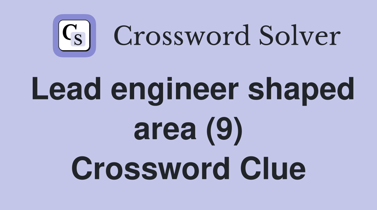 Lead engineer shaped area (9) Crossword Clue