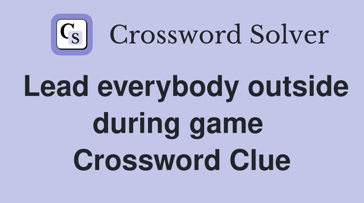 Lead everybody outside during game  Crossword Clue