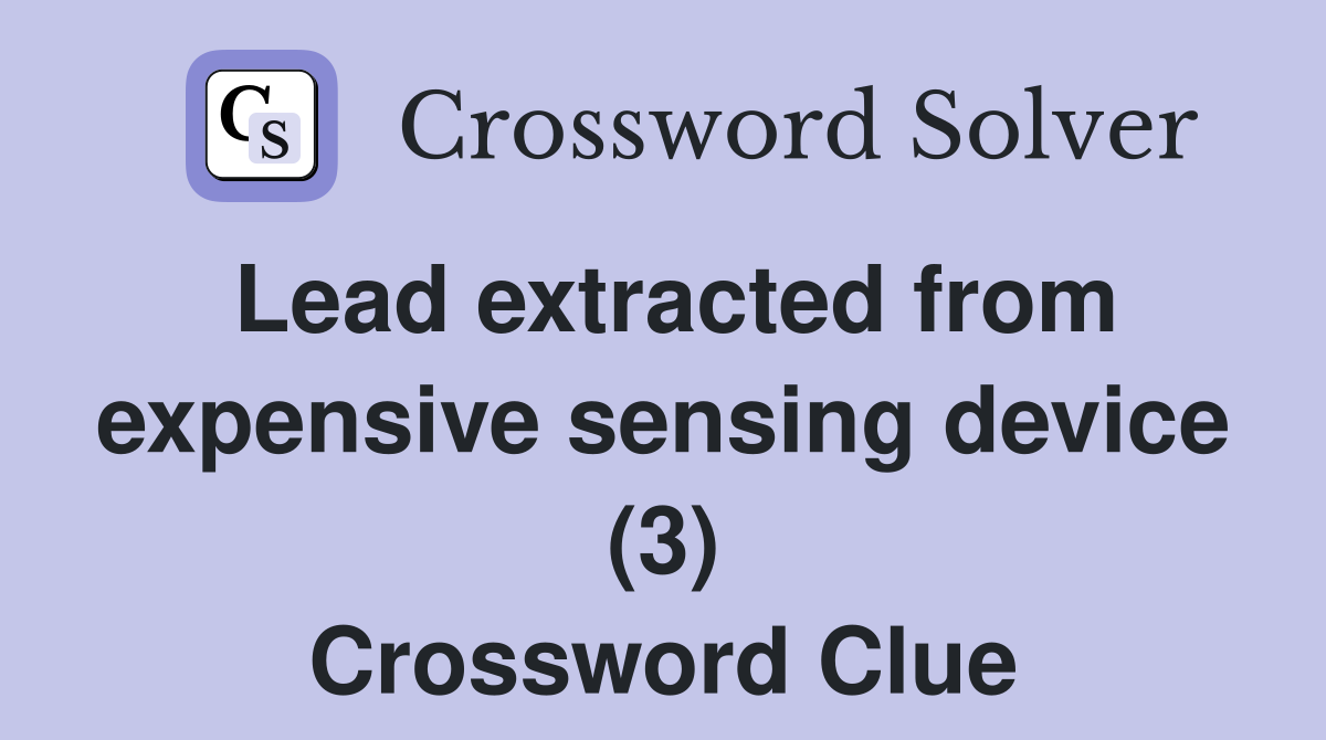 Lead extracted from expensive sensing device (3) Crossword Clue