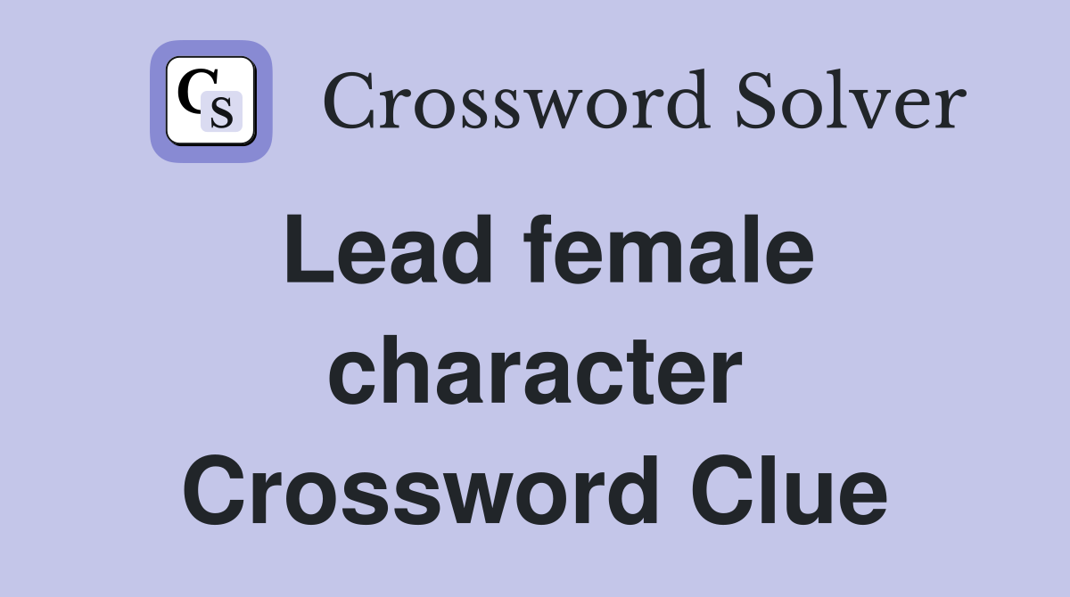 Lead female character Crossword Clue
