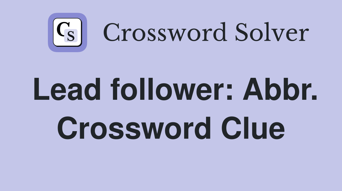 Lead follower: Abbr. Crossword Clue