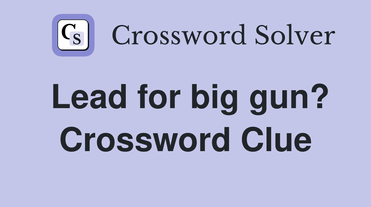 Lead for big gun? Crossword Clue
