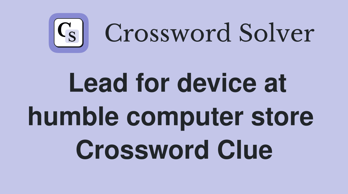 Lead for device at humble computer store  Crossword Clue
