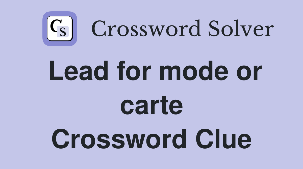 Lead for mode or carte Crossword Clue