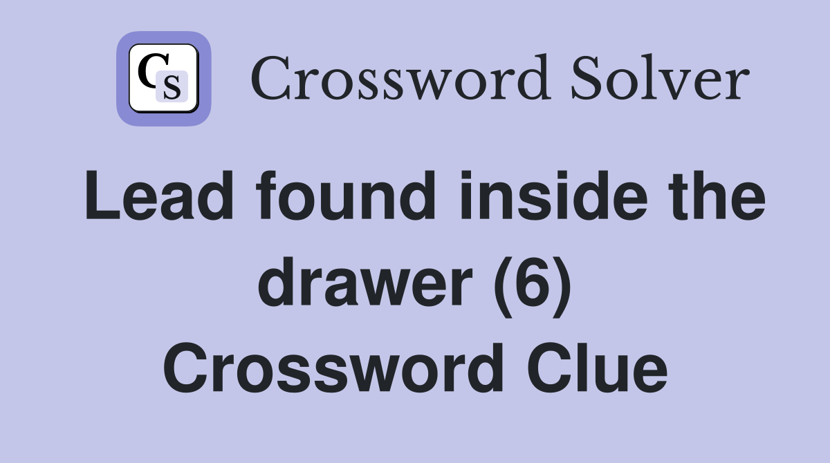 Lead found inside the drawer (6) Crossword Clue