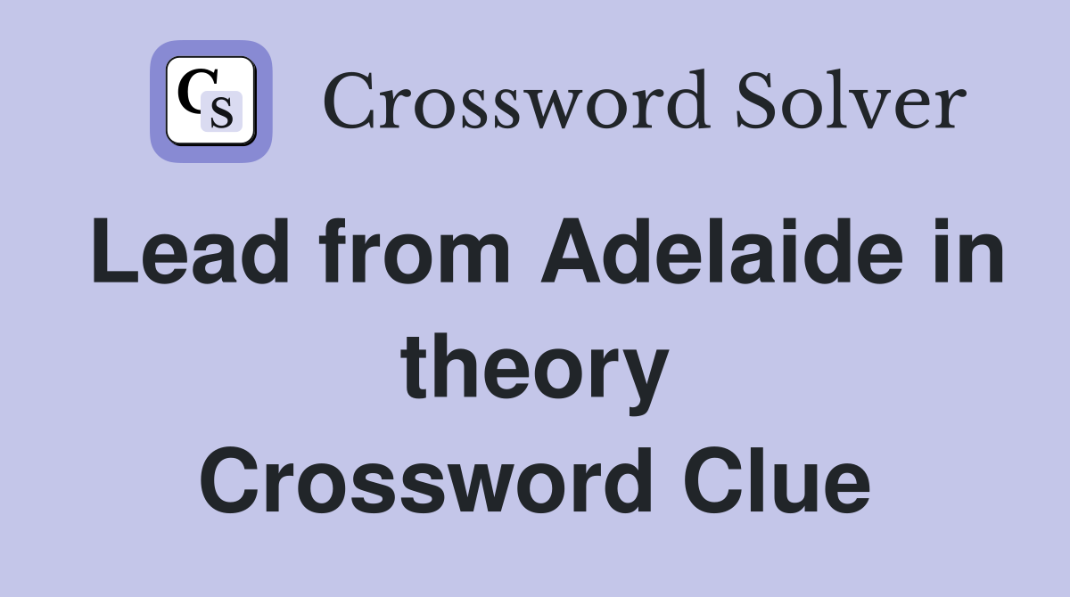Lead from Adelaide in theory Crossword Clue