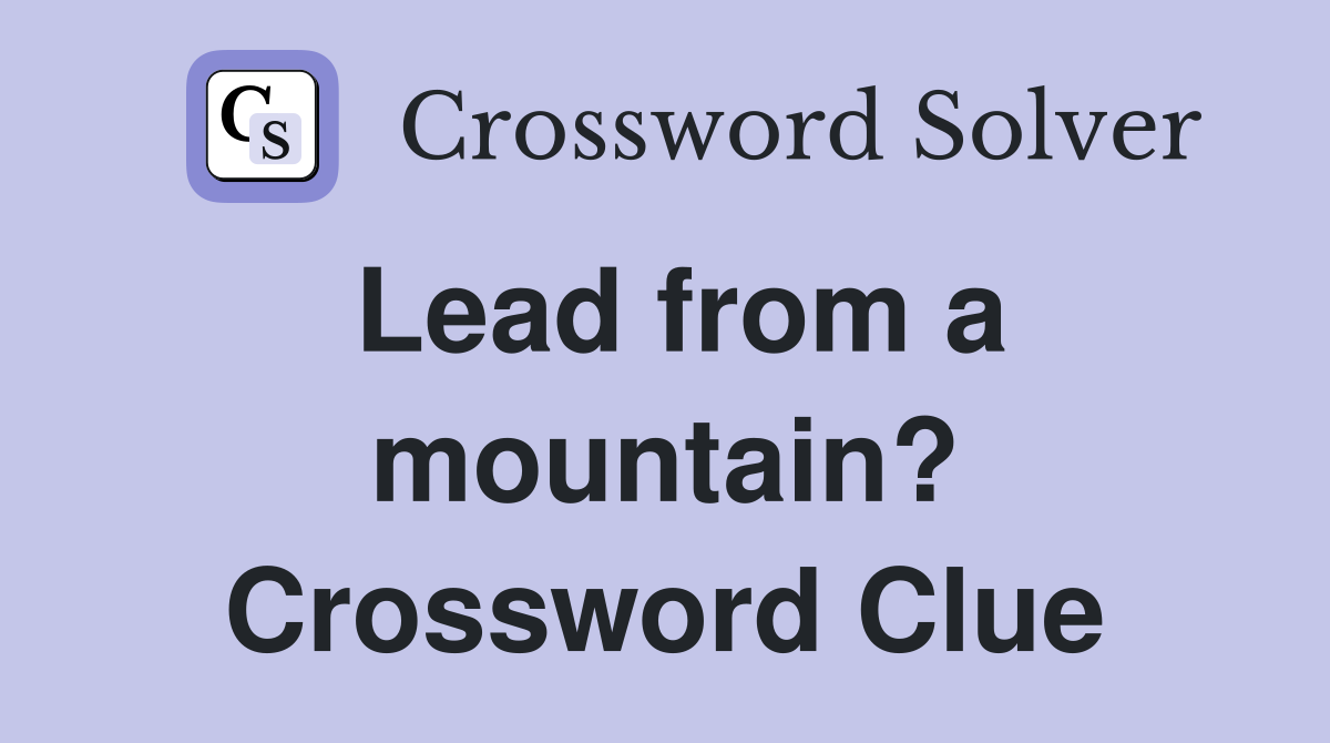Lead from a mountain? Crossword Clue