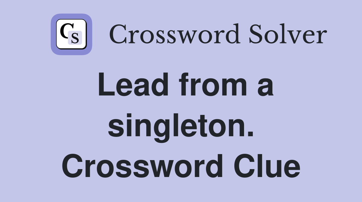 Lead from a singleton. Crossword Clue