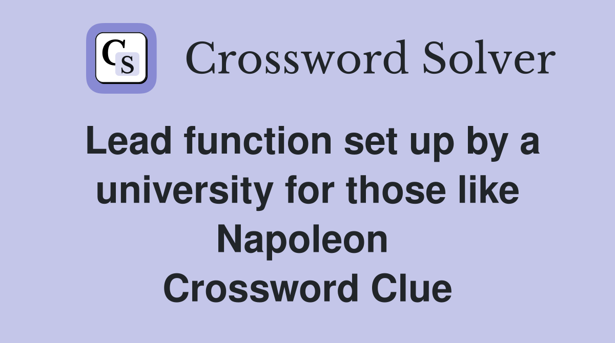 Lead function set up by a university for those like Napoleon  Crossword Clue