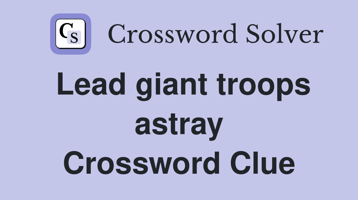 Lead giant troops astray Crossword Clue