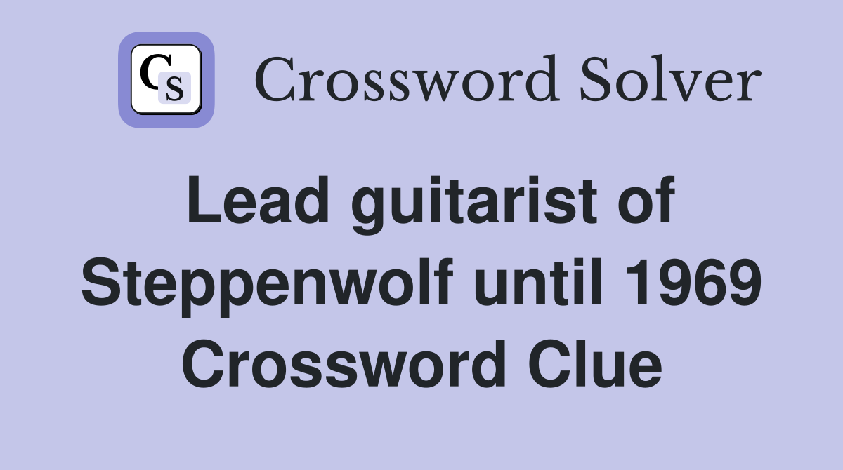 Lead guitarist of Steppenwolf until 1969 Crossword Clue
