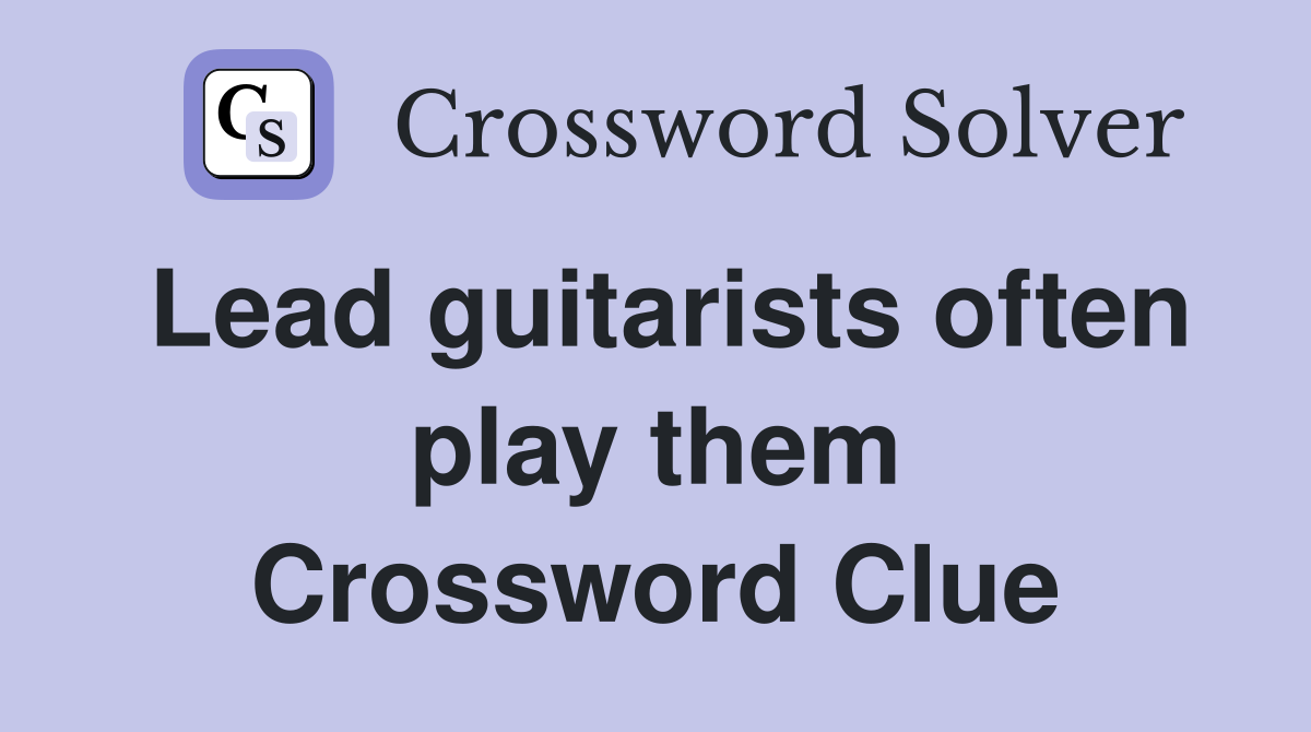 Lead guitarists often play them Crossword Clue