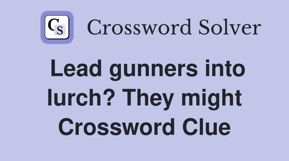 Lead gunners into lurch? They might Crossword Clue