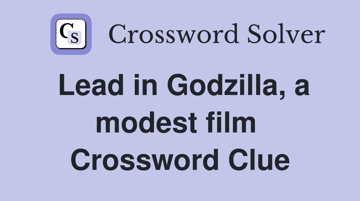 Lead in Godzilla, a modest film  Crossword Clue
