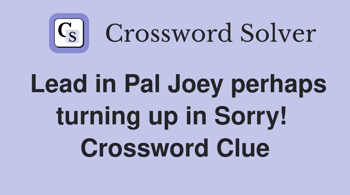 Lead in Pal Joey perhaps turning up in Sorry!  Crossword Clue