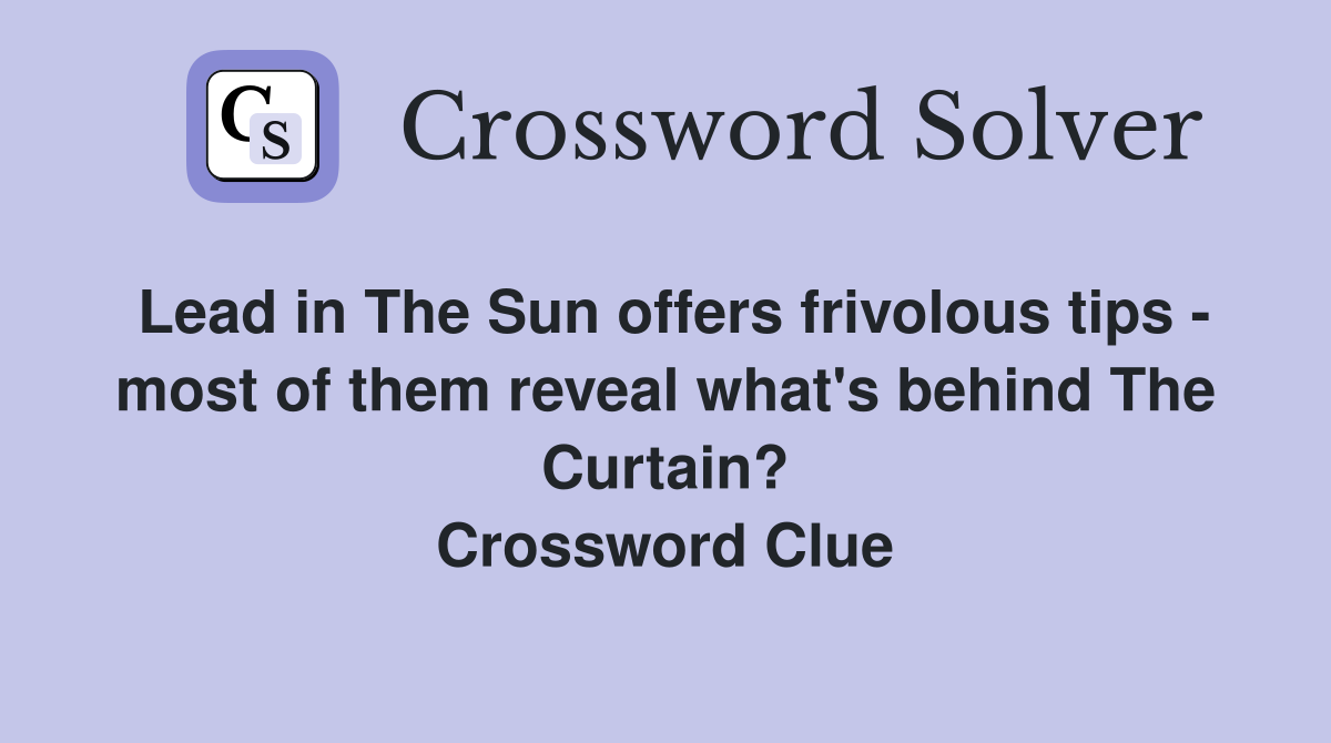 Lead in The Sun offers frivolous tips - most of them reveal what's behind The Curtain? Crossword Clue