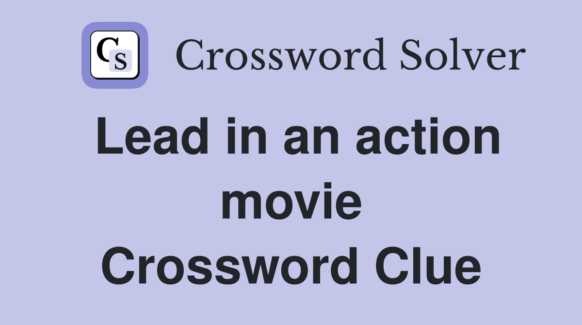 Lead in an action movie Crossword Clue