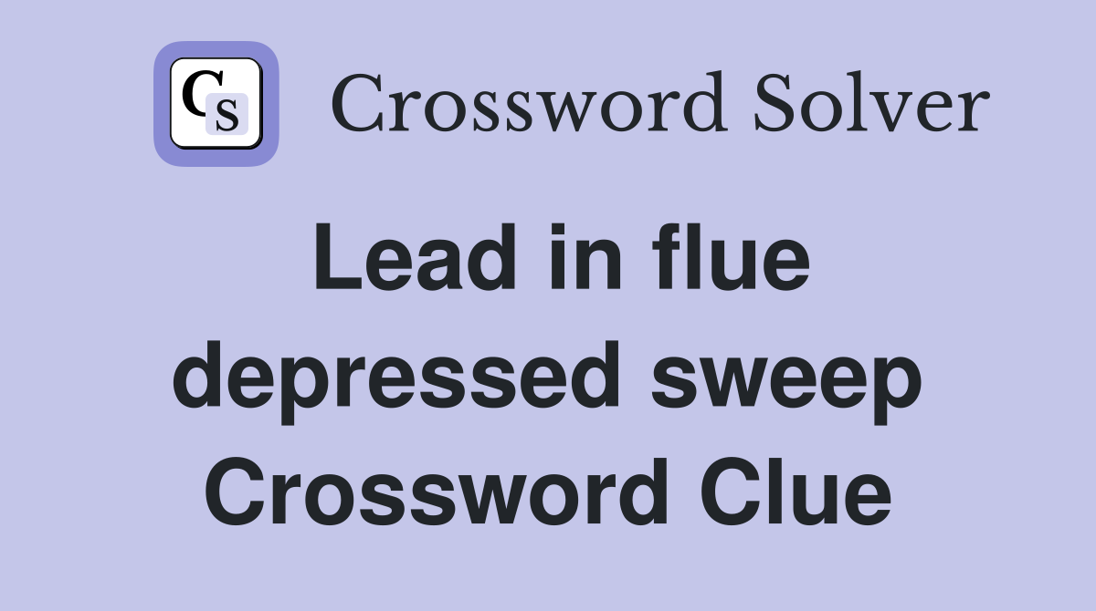Lead in flue depressed sweep Crossword Clue