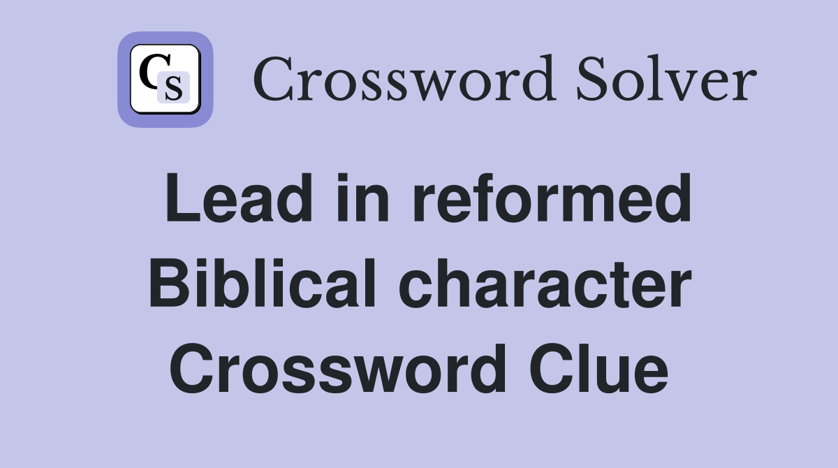 Lead in reformed Biblical character Crossword Clue