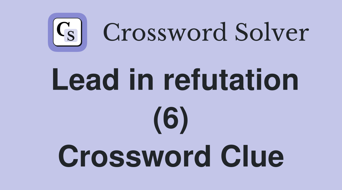 Lead in refutation (6) Crossword Clue