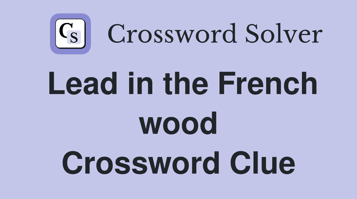 Lead in the French wood Crossword Clue