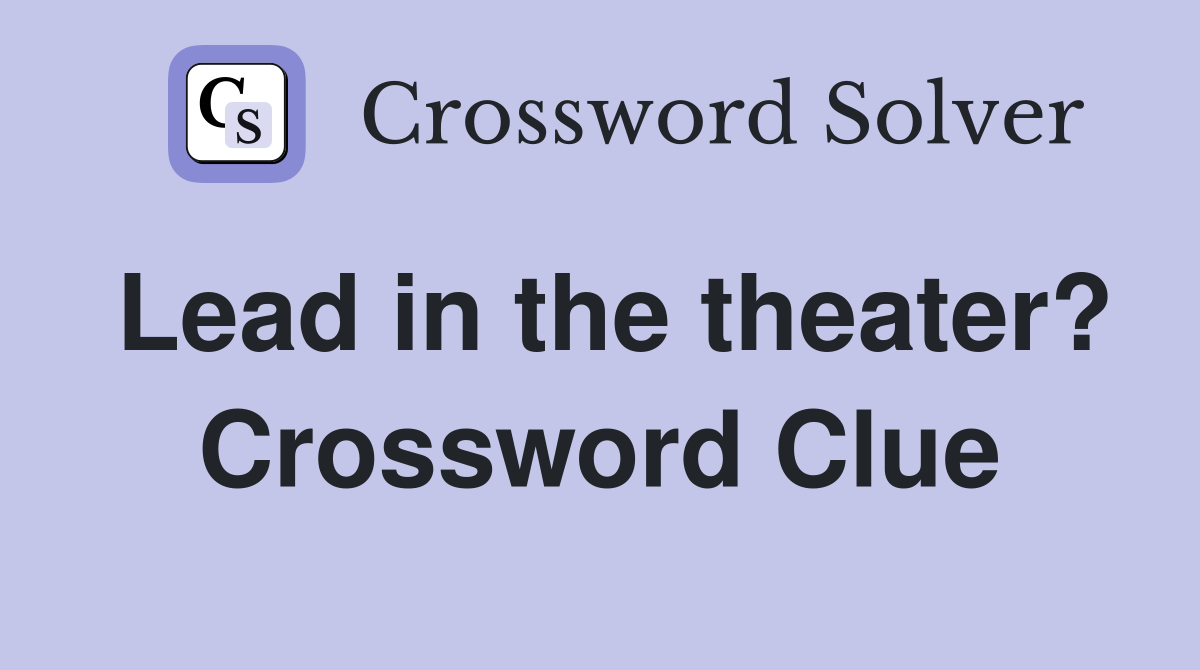 Lead in the theater? Crossword Clue
