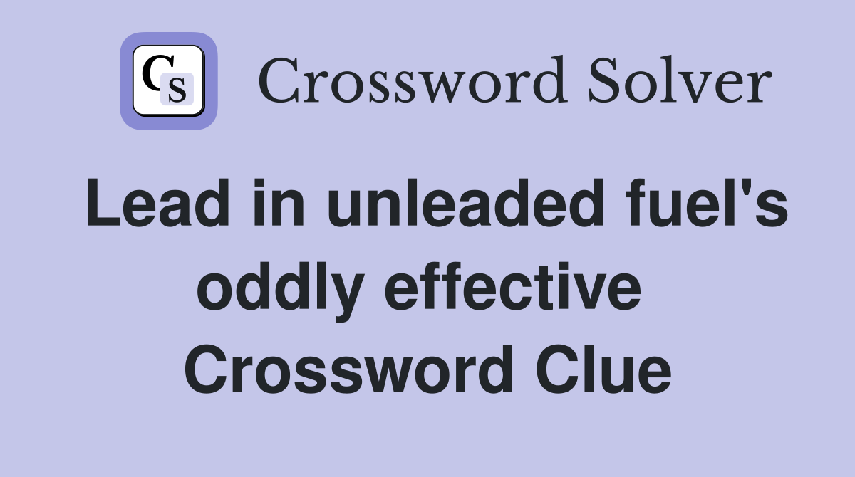 Lead in unleaded fuel's oddly effective  Crossword Clue