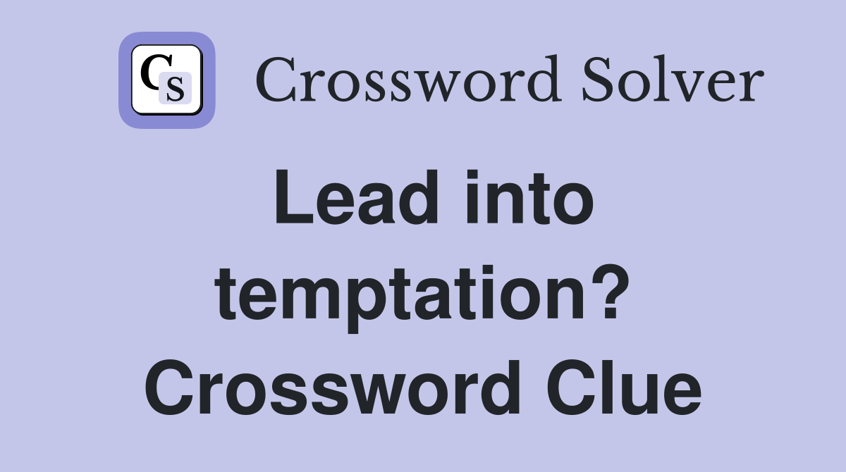 Lead into temptation? Crossword Clue