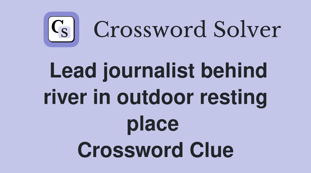 Lead journalist behind river in outdoor resting place  Crossword Clue