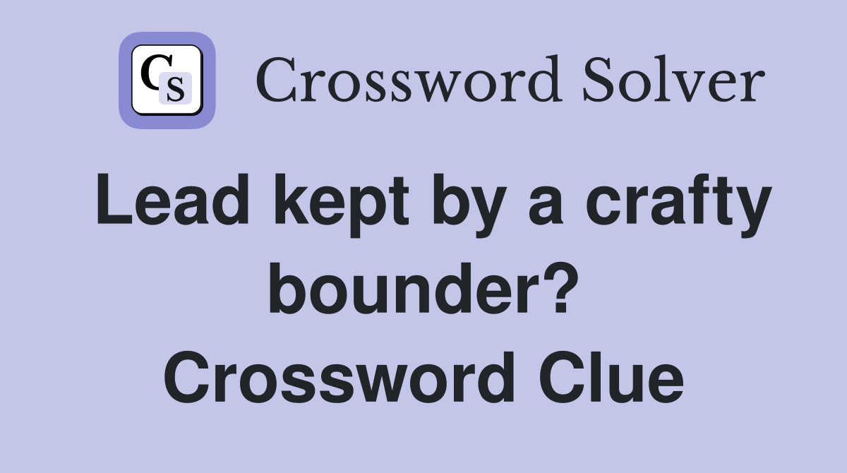 Lead kept by a crafty bounder? Crossword Clue