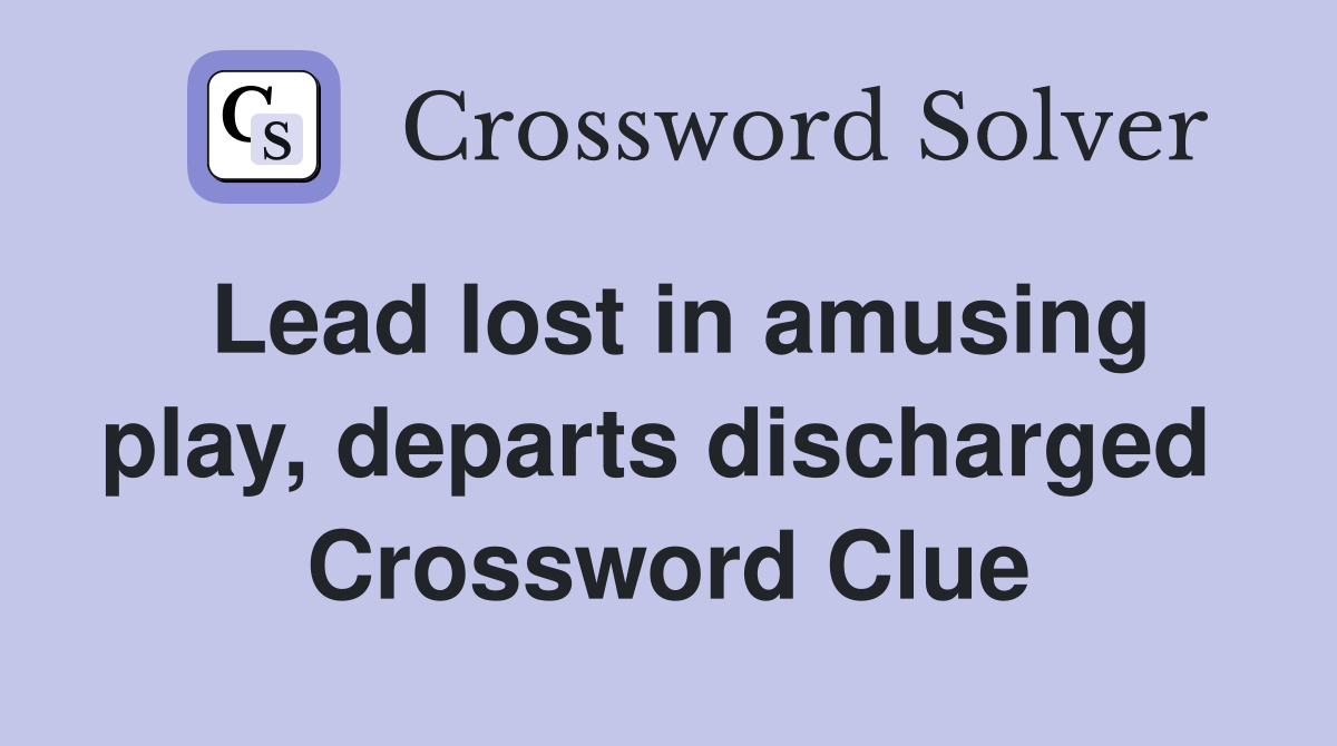 Lead lost in amusing play, departs discharged  Crossword Clue