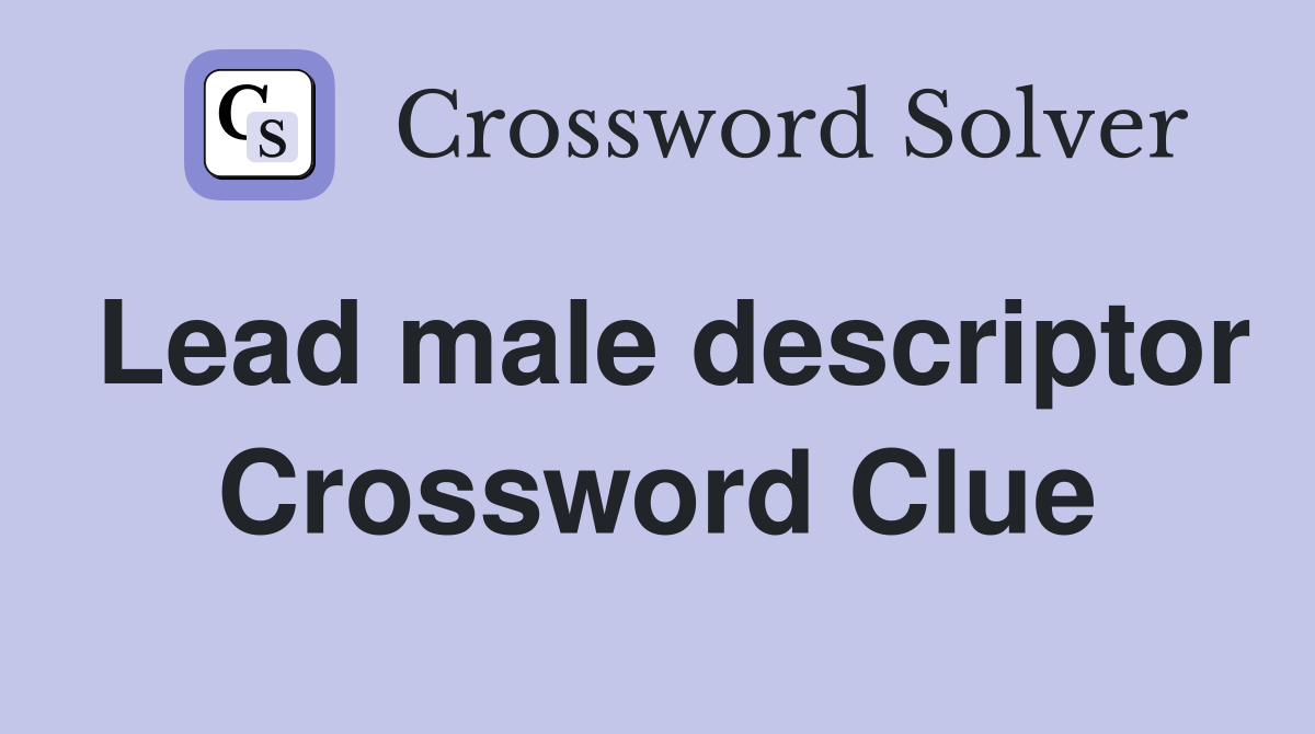 Lead male descriptor Crossword Clue