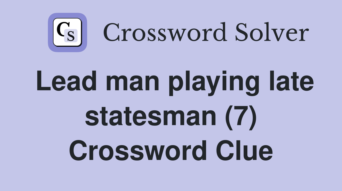Lead man playing late statesman (7) Crossword Clue