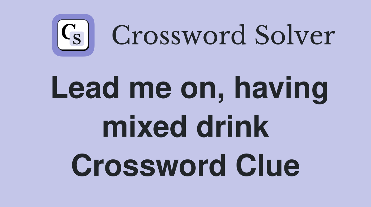 Lead me on, having mixed drink Crossword Clue