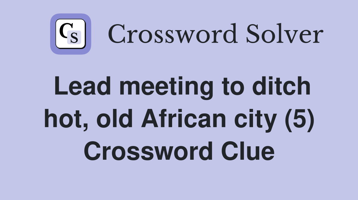 Lead meeting to ditch hot, old African city (5) Crossword Clue
