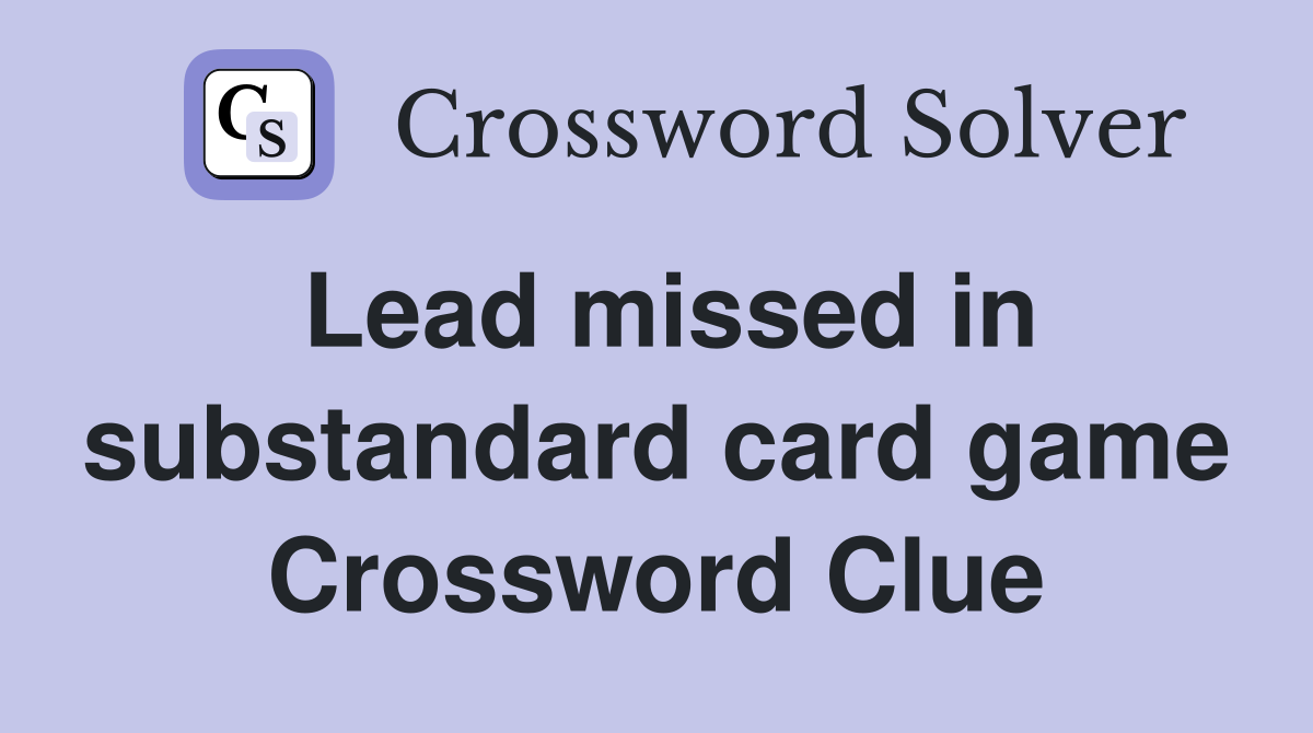 Lead missed in substandard card game Crossword Clue