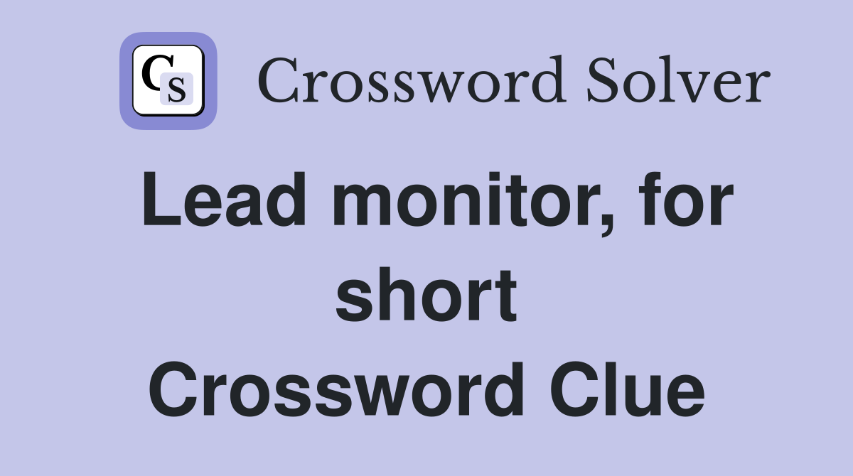 Lead monitor, for short Crossword Clue