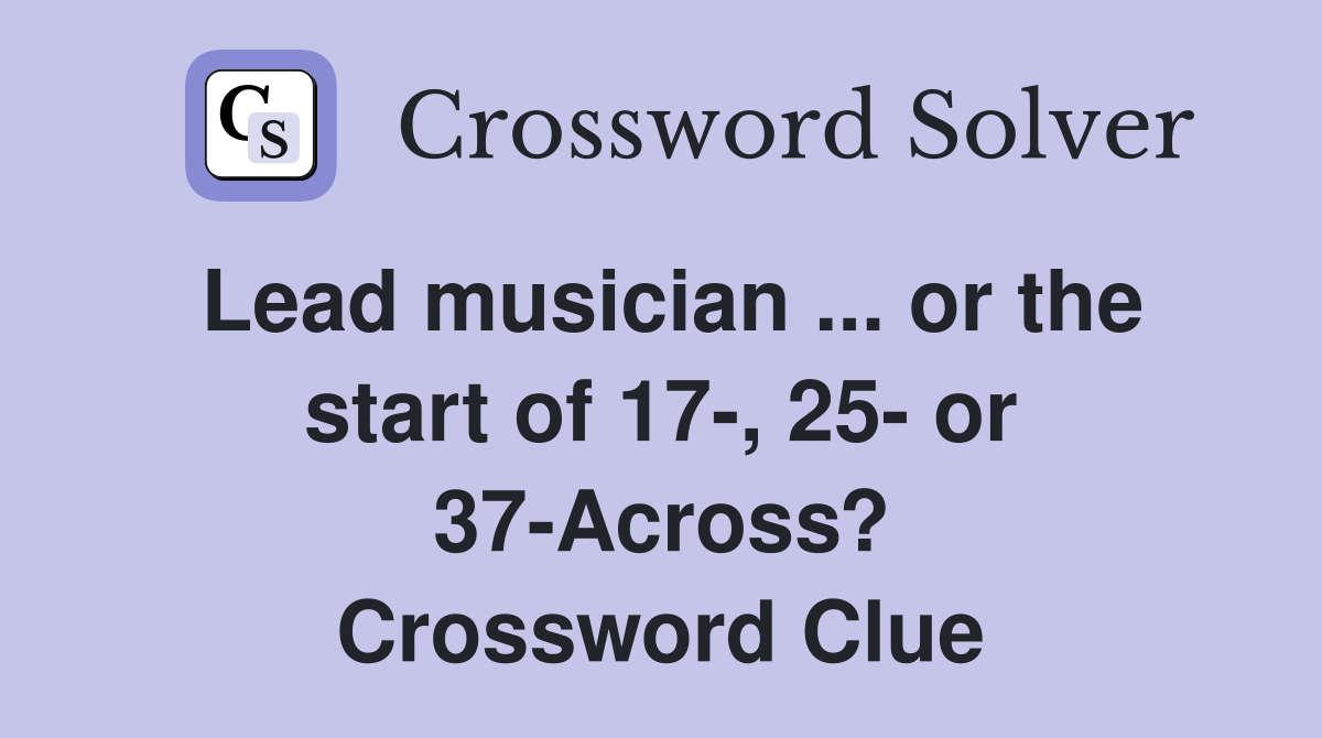 Lead musician ... or the start of 17-, 25- or 37-Across? Crossword Clue