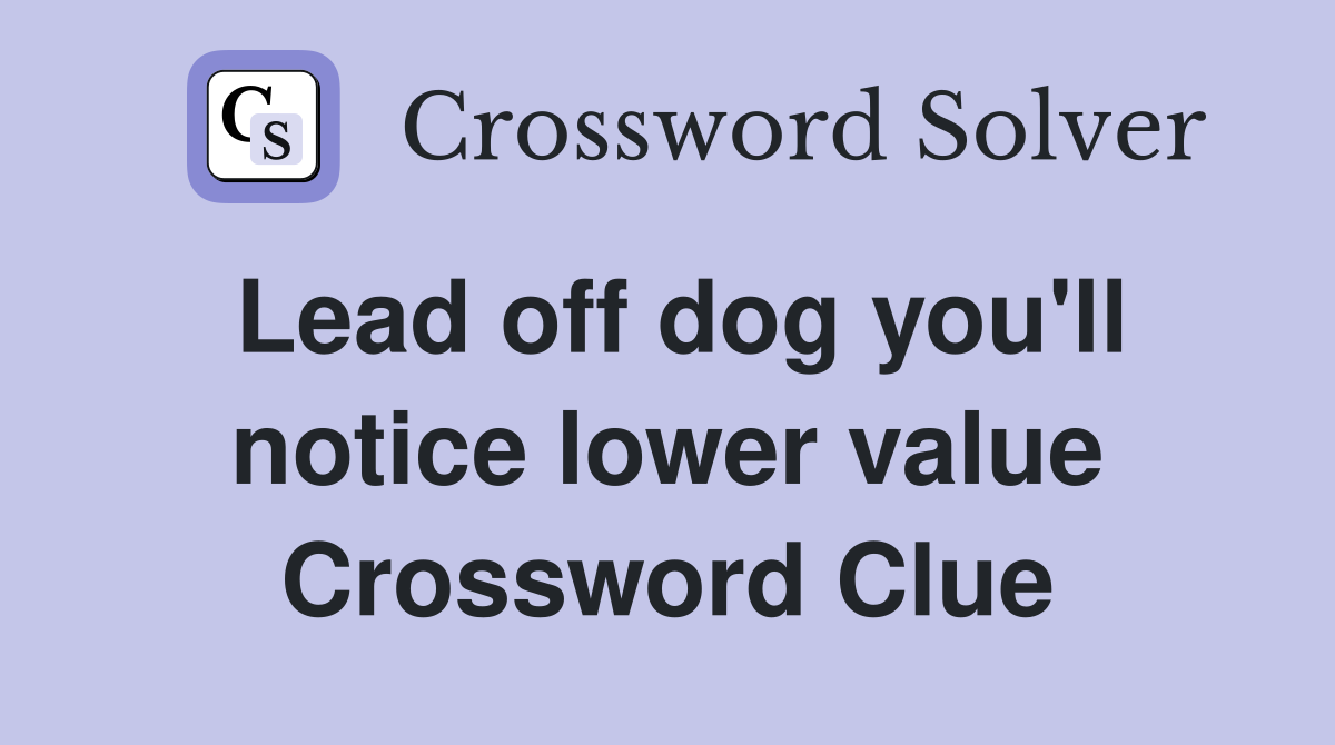 Lead off dog you'll notice lower value Crossword Clue